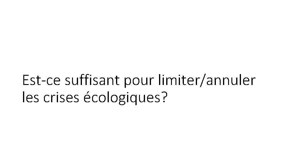 Est-ce suffisant pour limiter/annuler les crises écologiques? 