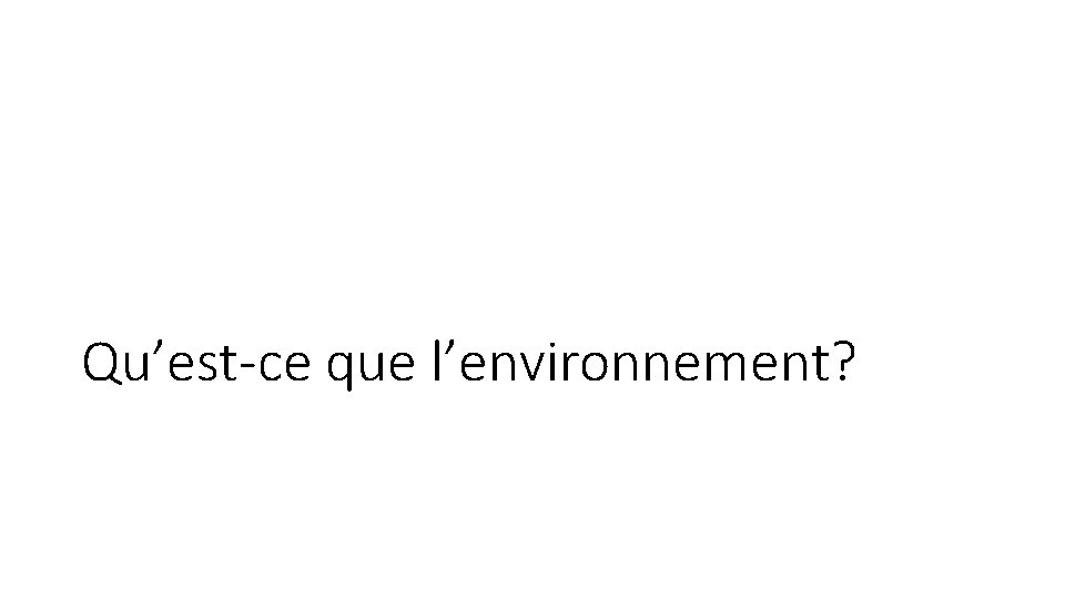 Qu’est-ce que l’environnement? 
