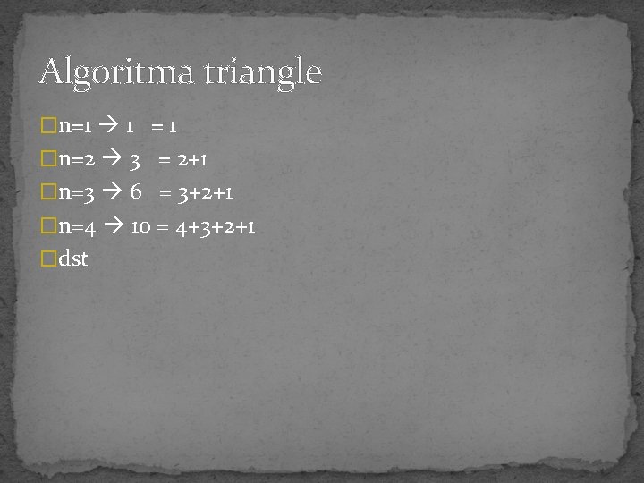 Algoritma triangle �n=1 1 = 1 �n=2 3 = 2+1 �n=3 6 = 3+2+1