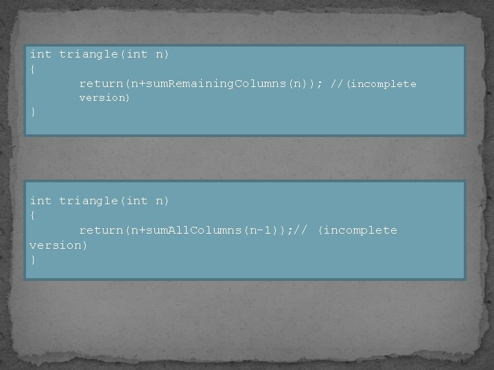 int triangle(int n) { return(n+sum. Remaining. Columns(n)); //(incomplete version) } int triangle(int n) {
