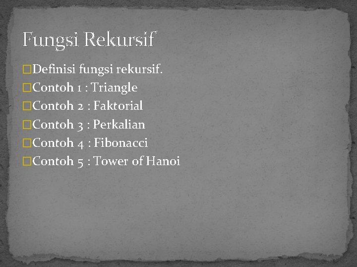 Fungsi Rekursif �Definisi fungsi rekursif. �Contoh 1 : Triangle �Contoh 2 : Faktorial �Contoh