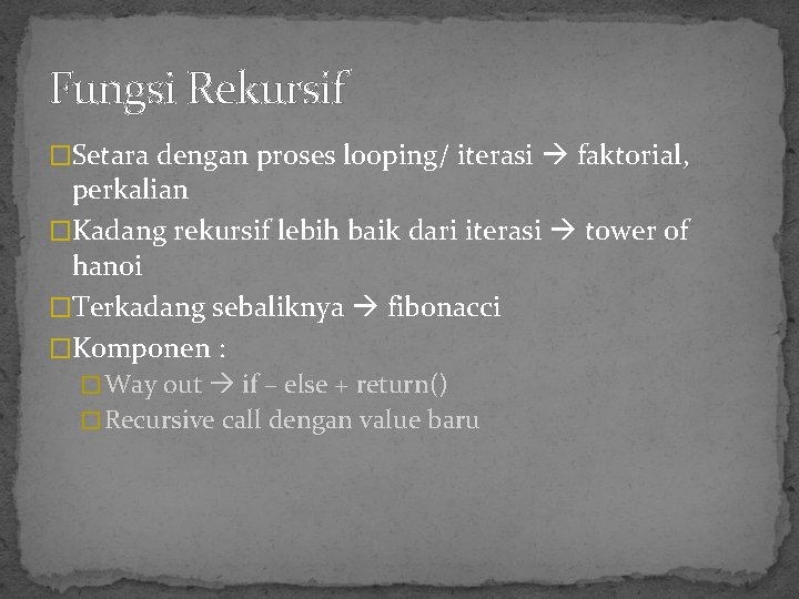 Fungsi Rekursif �Setara dengan proses looping/ iterasi faktorial, perkalian �Kadang rekursif lebih baik dari