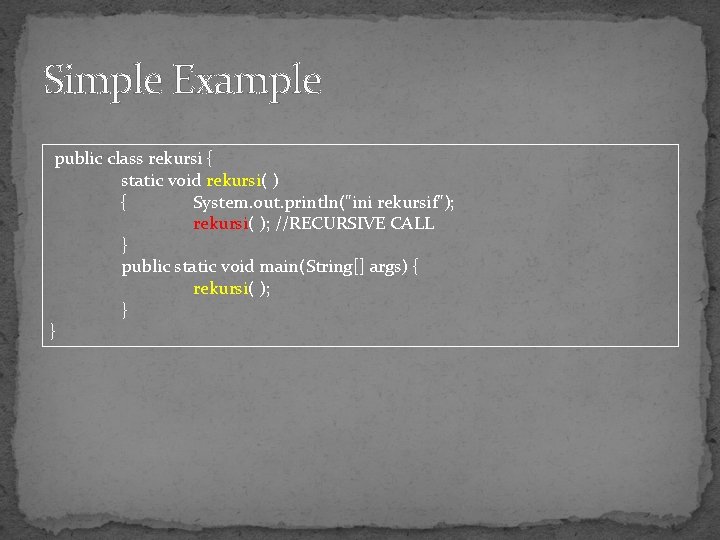 Simple Example public class rekursi { static void rekursi( ) { System. out. println("ini