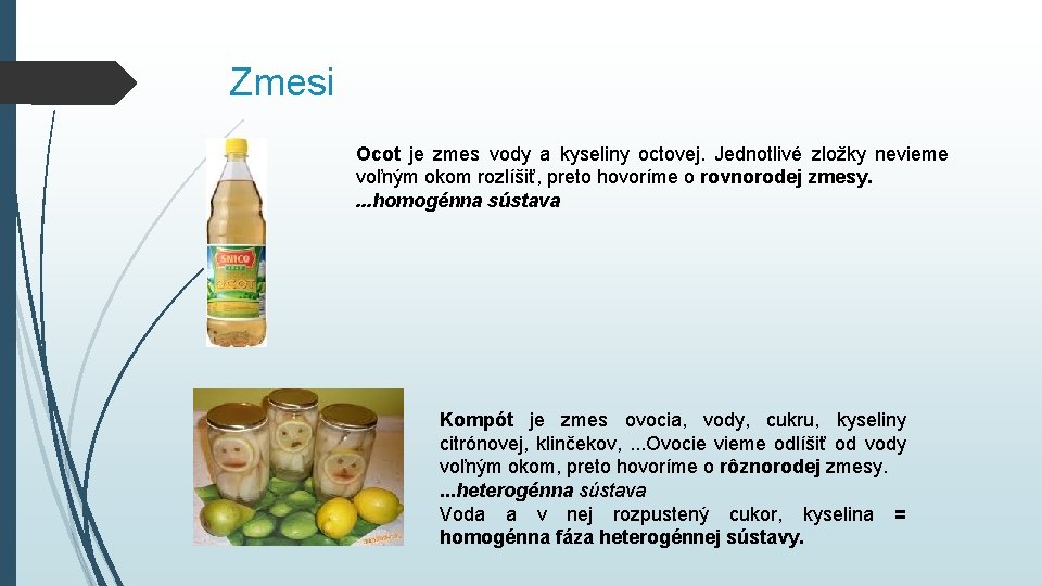 Zmesi Ocot je zmes vody a kyseliny octovej. Jednotlivé zložky nevieme voľným okom rozlíšiť, Zmesi Ocot je zmes vody a kyseliny octovej. Jednotlivé zložky nevieme voľným okom rozlíšiť,