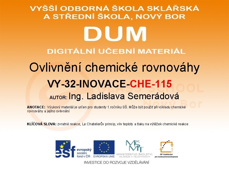 Ovlivnění chemické rovnováhy VY-32 -INOVACE-CHE-115 AUTOR: Ing. Ladislava Semerádová ANOTACE: Výukový materiál je určen