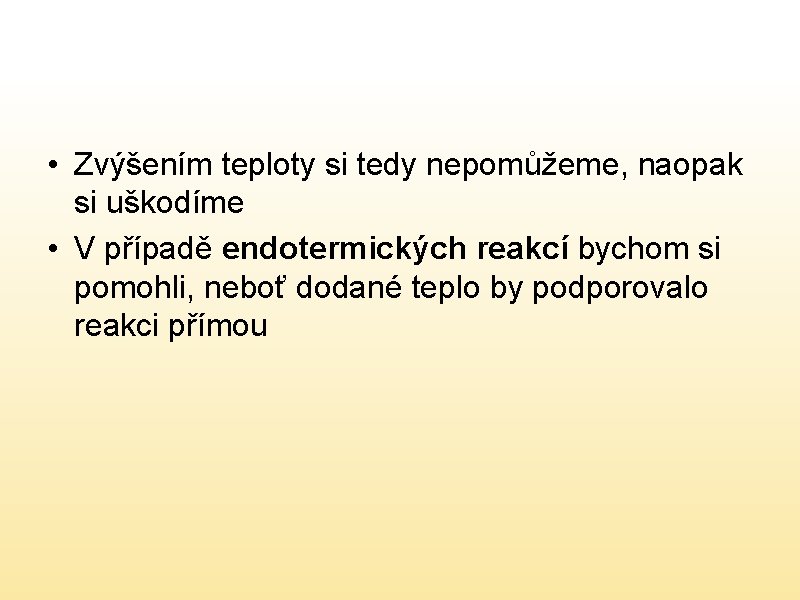  • Zvýšením teploty si tedy nepomůžeme, naopak si uškodíme • V případě endotermických