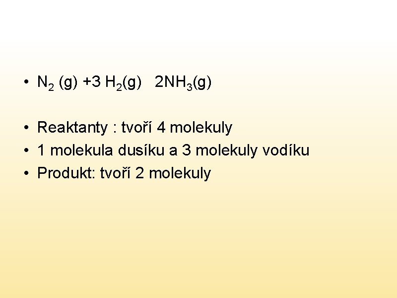  • N 2 (g) +3 H 2(g) 2 NH 3(g) • Reaktanty :