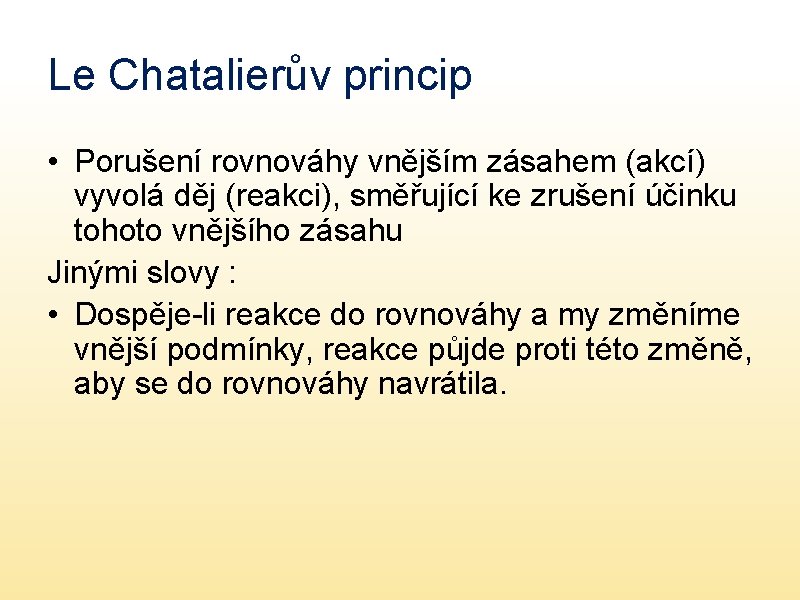 Le Chatalierův princip • Porušení rovnováhy vnějším zásahem (akcí) vyvolá děj (reakci), směřující ke