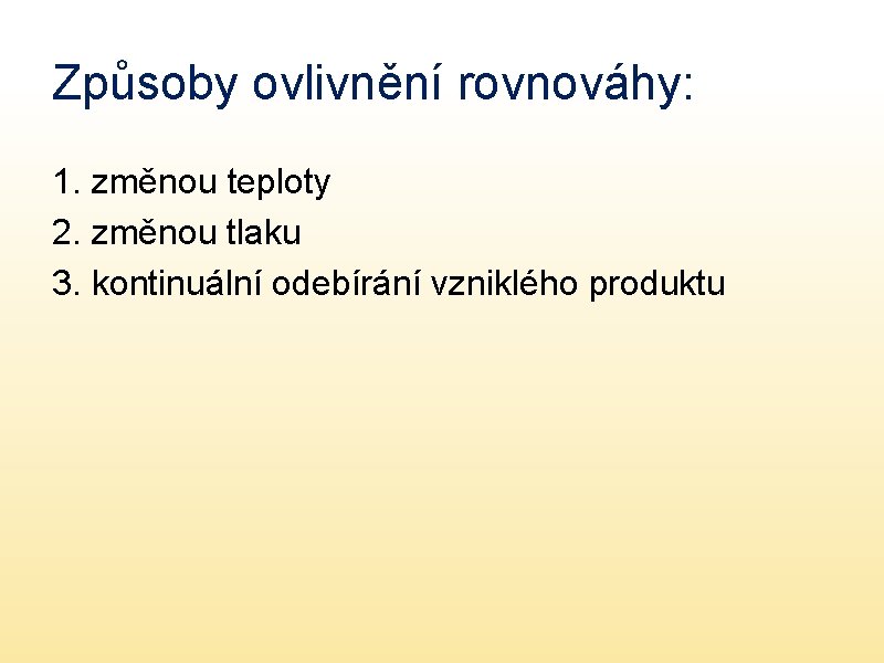 Způsoby ovlivnění rovnováhy: 1. změnou teploty 2. změnou tlaku 3. kontinuální odebírání vzniklého produktu