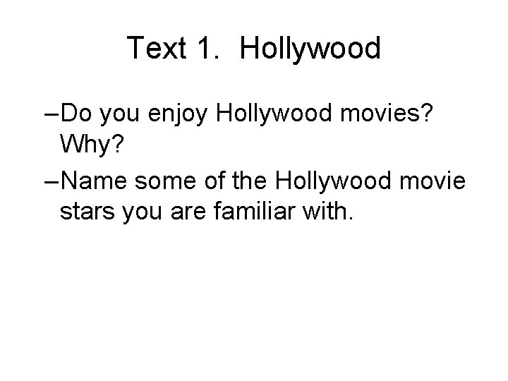 Text 1. Hollywood – Do you enjoy Hollywood movies? Why? – Name some of