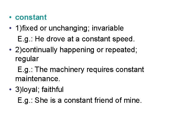  • constant • 1)fixed or unchanging; invariable E. g. : He drove at