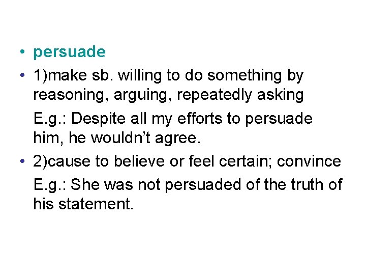  • persuade • 1)make sb. willing to do something by reasoning, arguing, repeatedly
