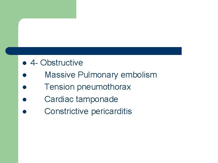 l l l 4 Obstructive Massive Pulmonary embolism Tension pneumothorax Cardiac tamponade Constrictive pericarditis