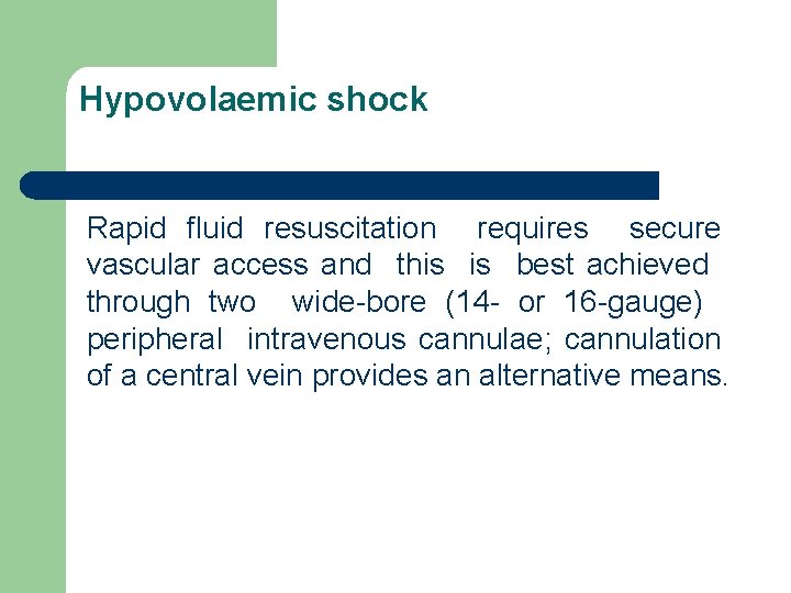 Hypovolaemic shock Rapid fluid resuscitation requires secure vascular access and this best achieved through