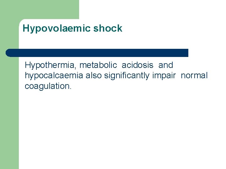 Hypovolaemic shock Hypothermia, metabolic acidosis and hypocalcaemia also significantly impair normal coagulation. 