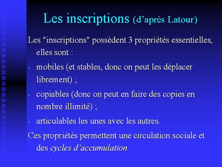 Les inscriptions (d’après Latour) Les "inscriptions" possèdent 3 propriétés essentielles, elles sont : -