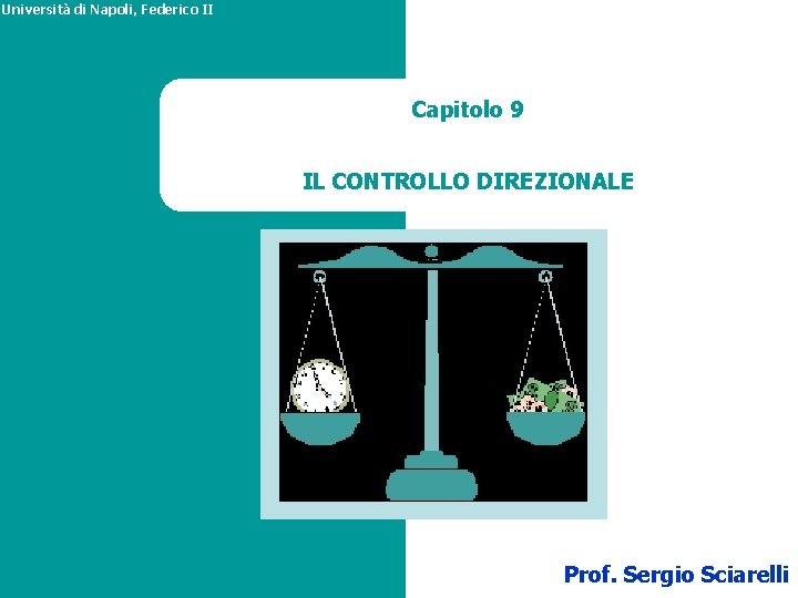 Università di Napoli, Federico II Capitolo 9 IL CONTROLLO DIREZIONALE Prof. Sergio Sciarelli Università di Napoli, Federico II Capitolo 9 IL CONTROLLO DIREZIONALE Prof. Sergio Sciarelli