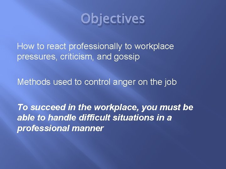 Objectives How to react professionally to workplace pressures, criticism, and gossip Methods used to