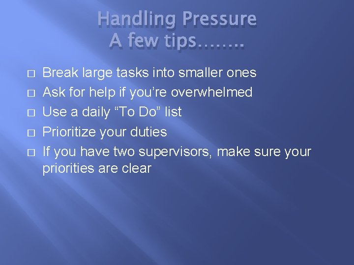 Handling Pressure A few tips……. . � � � Break large tasks into smaller