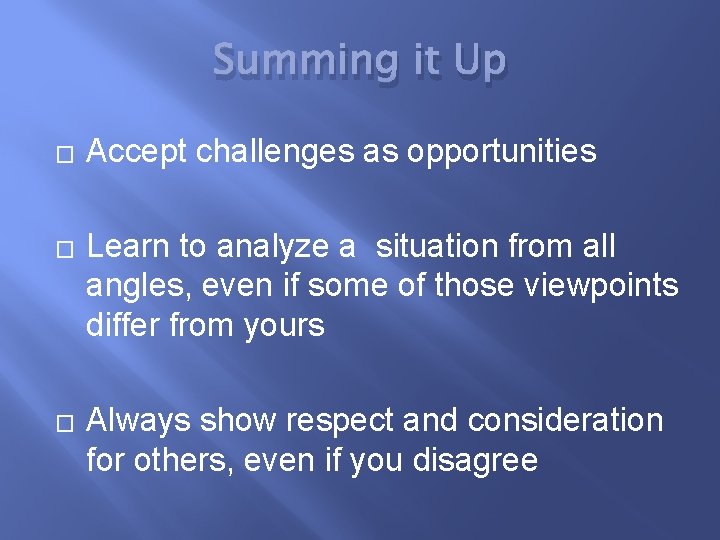 Summing it Up � � � Accept challenges as opportunities Learn to analyze a