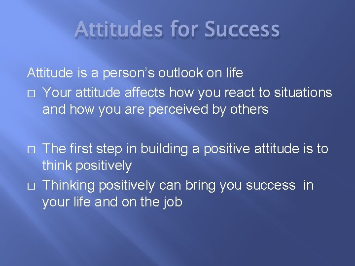 Attitudes for Success Attitude is a person’s outlook on life � Your attitude affects