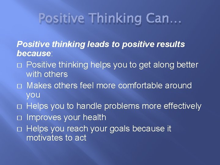 Positive Thinking Can… Positive thinking leads to positive results because: � Positive thinking helps