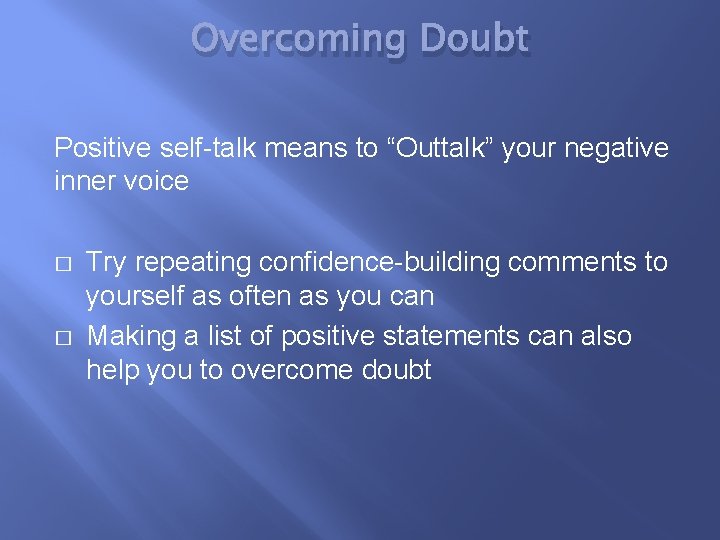 Overcoming Doubt Positive self-talk means to “Outtalk” your negative inner voice � � Try