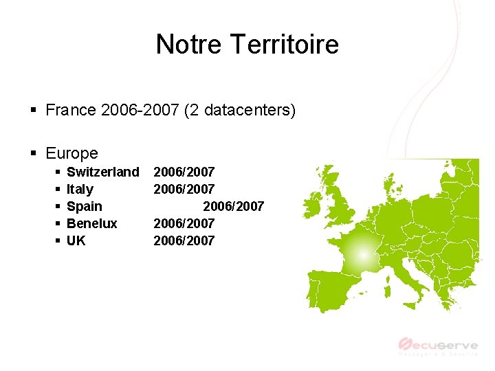 Notre Territoire § France 2006 -2007 (2 datacenters) § Europe § § § Switzerland