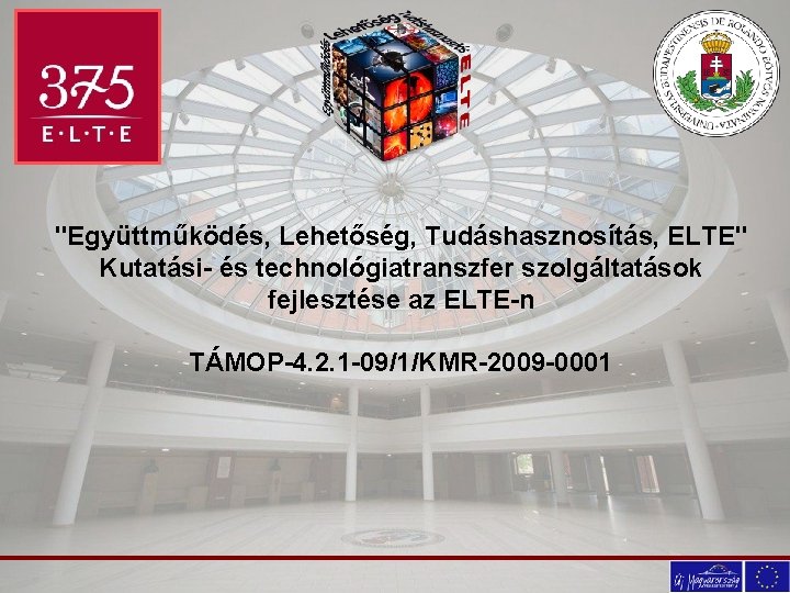 "Együttműködés, Lehetőség, Tudáshasznosítás, ELTE" Kutatási- és technológiatranszfer szolgáltatások fejlesztése az ELTE-n TÁMOP-4. 2. 1