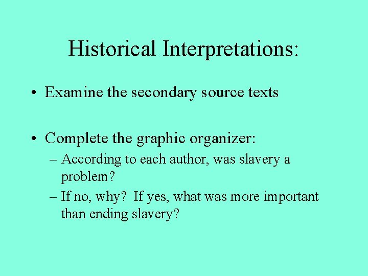 Historical Interpretations: • Examine the secondary source texts • Complete the graphic organizer: –