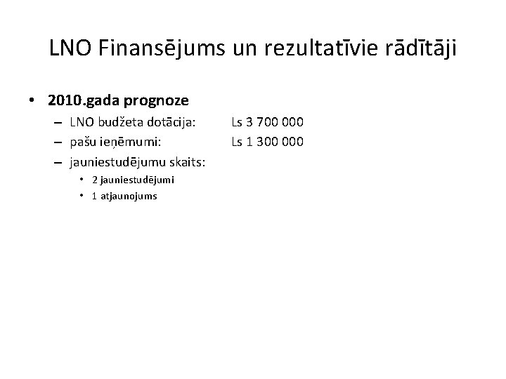 LNO Finansējums un rezultatīvie rādītāji • 2010. gada prognoze – LNO budžeta dotācija: –