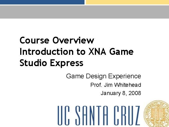 Course Overview Introduction to XNA Game Studio Express Game Design Experience Prof. Jim Whitehead