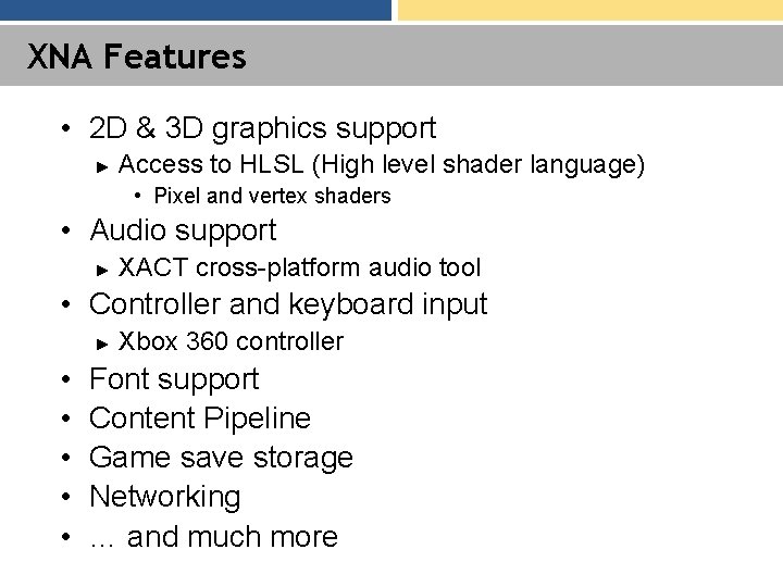 XNA Features • 2 D & 3 D graphics support ► Access to HLSL