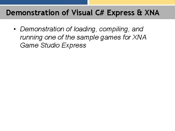 Demonstration of Visual C# Express & XNA • Demonstration of loading, compiling, and running