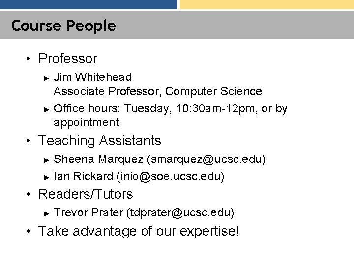 Course People • Professor ► ► Jim Whitehead Associate Professor, Computer Science Office hours: