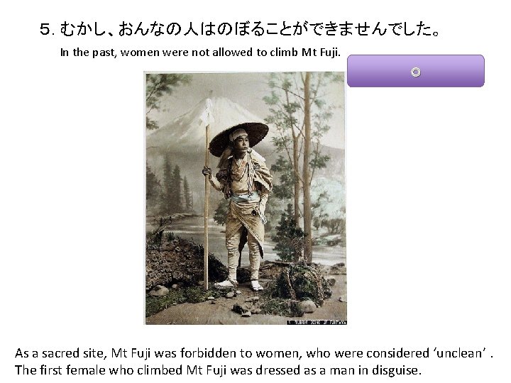 ５. むかし、おんなの人はのぼることができませんでした。 In the past, women were not allowed to climb Mt Fuji. ○