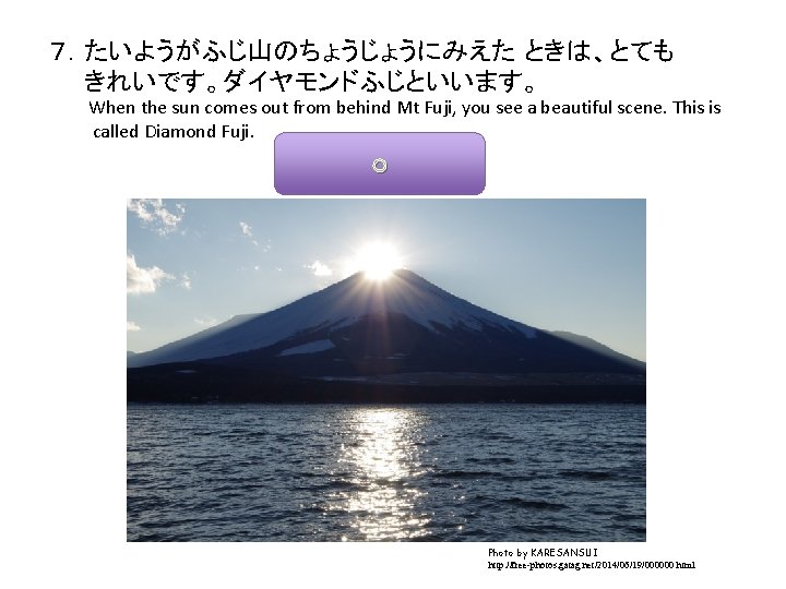 ７．たいようがふじ山のちょうじょうにみえた ときは、とても 　　きれいです。ダイヤモンドふじといいます。 　　　When the sun comes out from behind Mt Fuji, you see