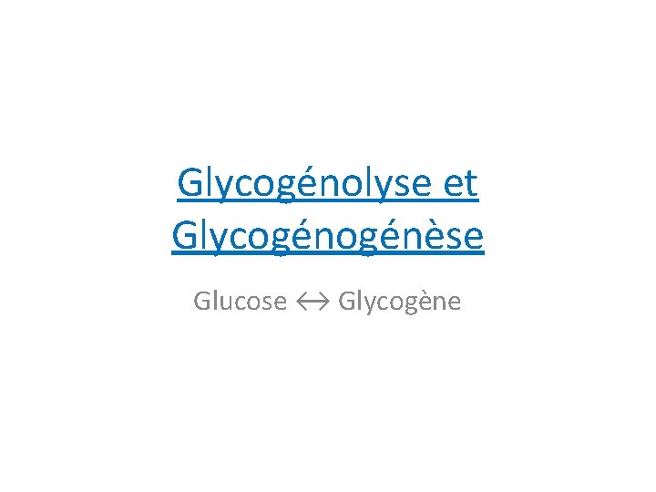Glycogénolyse et Glycogénèse Glucose ↔ Glycogène 