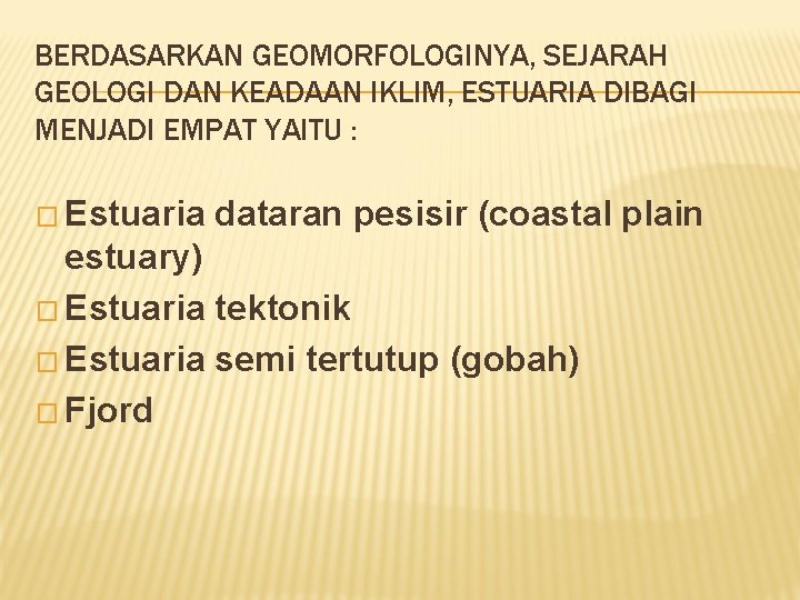 BERDASARKAN GEOMORFOLOGINYA, SEJARAH GEOLOGI DAN KEADAAN IKLIM, ESTUARIA DIBAGI MENJADI EMPAT YAITU : �