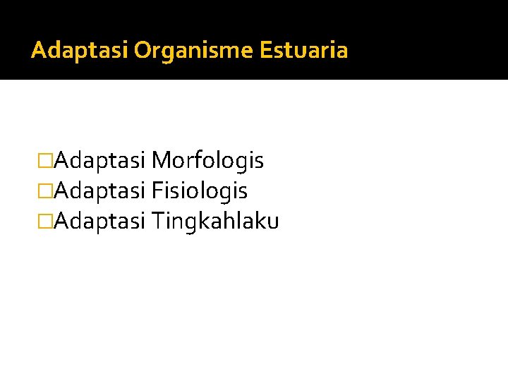 Adaptasi Organisme Estuaria �Adaptasi Morfologis �Adaptasi Fisiologis �Adaptasi Tingkahlaku 