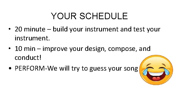 YOUR SCHEDULE • 20 minute – build your instrument and test your instrument. •