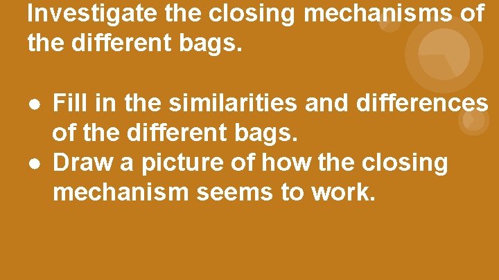 Investigate the closing mechanisms of the different bags. ● Fill in the similarities and