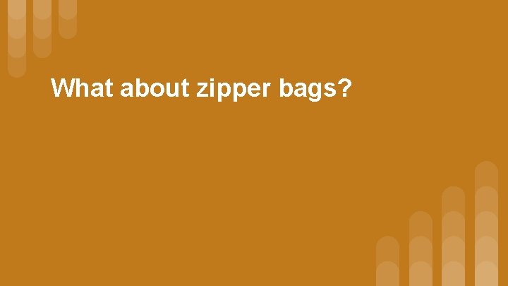 What about zipper bags? 