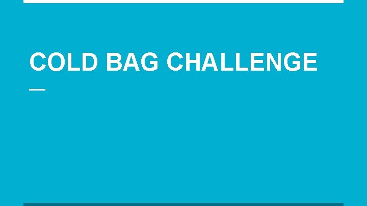 COLD BAG CHALLENGE 