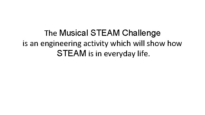 The Musical STEAM Challenge is an engineering activity which will show STEAM is in
