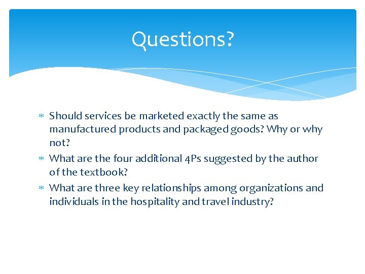 Questions? Should services be marketed exactly the same as manufactured products and packaged goods?