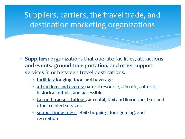 Suppliers, carriers, the travel trade, and destination marketing organizations Suppliers: organizations that operate facilities,