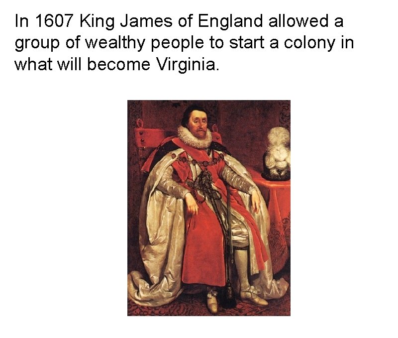 In 1607 King James of England allowed a group of wealthy people to start