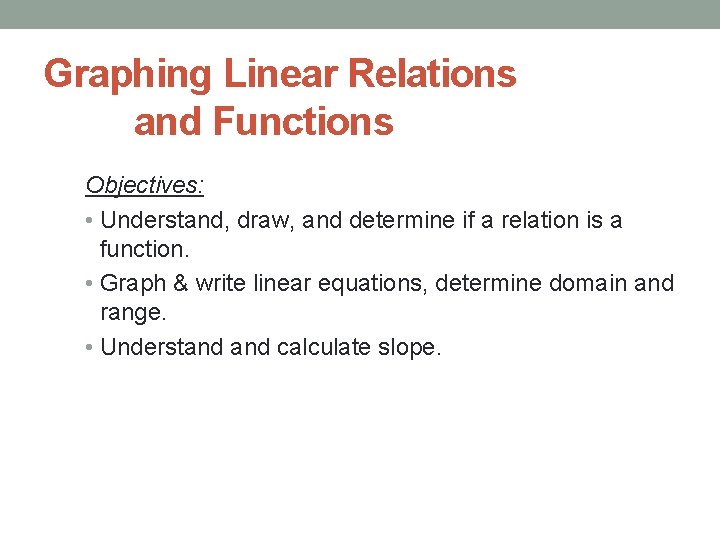 Graphing Linear Relations and Functions Objectives: • Understand, draw, and determine if a relation