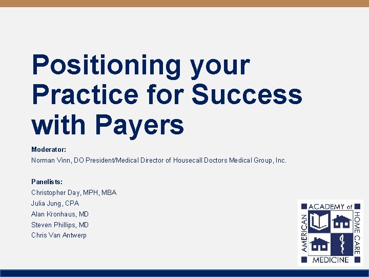 Positioning your Practice for Success with Payers Moderator: Norman Vinn, DO President/Medical Director of